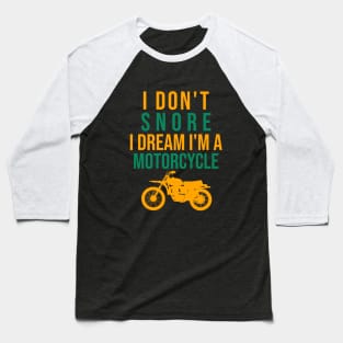 I don't snore I dream I'm a motorcycle Baseball T-Shirt